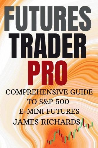 Futures Trader Pro Comprehensive Guide to S&p 500 E-Mini Futures: Comprehensive Guide to S&p 500 Emini Futures