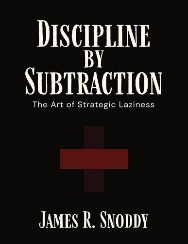 Discipline by Subtraction: The Art of Strategic Laziness