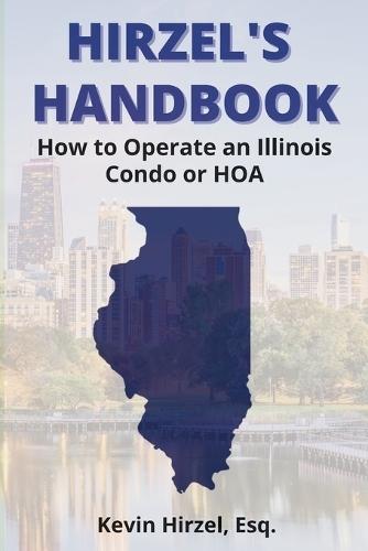 Hirzel's Handbook: How to Operate an Illinois Condo or HOA