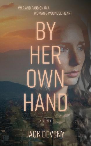By Her Own Hand: War and passion in a woman's wounded heart