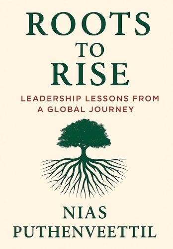 Roots to Rise: Leadership Lessons from a Global Journey
