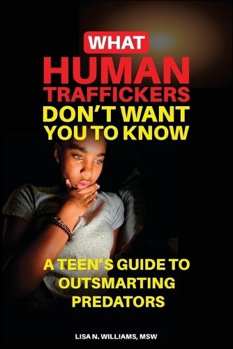 What Human Traffickers Don't Want You to Know: A Teen's Guide to Outsmarting Predators