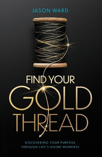 Find Your Gold Thread: Discovering Your Purpose Through Life's Divine Moments