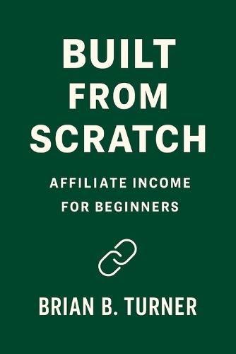 Built From Scratch: Affiliate Income for Beginners