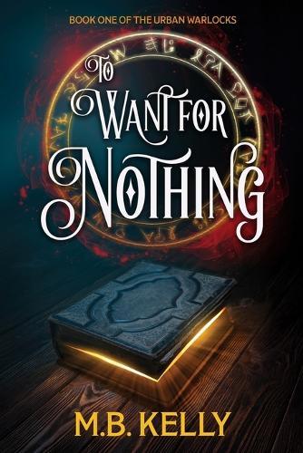 To Want for Nothing: Book One of the Urban Warlocks