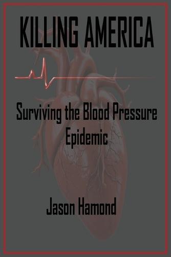 Killing America: Surviving the Blood Pressure Epidemic