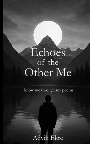 Echoes of the Other Me: Deep Thoughts Provoking Poems for Inspiration, Positivity, Spirituality, Life, Love by a Young Poet