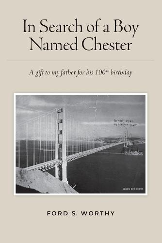 In Search of a Boy Named Chester: A gift to my father for his 100th birthday