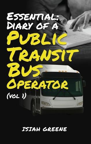 Essential: Diary of a Public Transit Bus Operator - Volume 1
