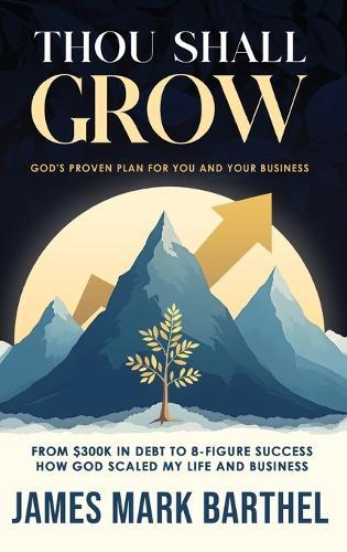 Thou Shall Grow: God's Proven Plan for You and Your Business