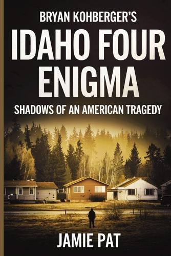 Bryan Kohberger's Idaho Four Enigma: Shadows of an American Tragedy