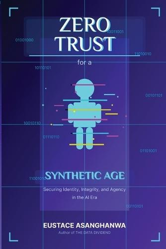 ZERO TRUST for a SYNTHETIC AGE: Securing Identity, Integrity, and Agency in the AI Era