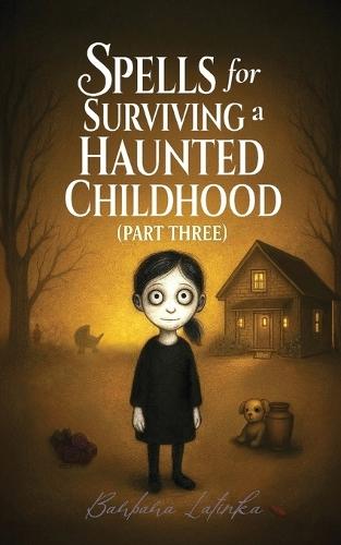 Spells for Surviving a Haunted Childhood: Part Three