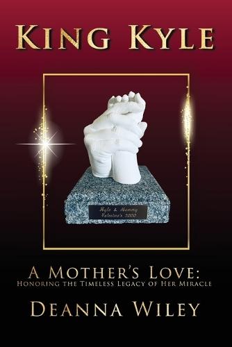 King Kyle: A Mother's Love: Honoring the Timeless Legacy of Her Miracle