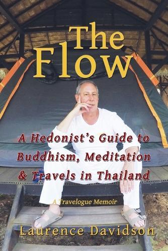 The Flow: A Hedonist's Guide to Buddhism, Meditation & Travels in Thailand