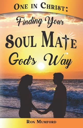 One in Christ: Finding Your Soul Mate God's Way