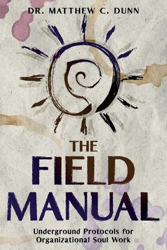The Field Manual: Underground Protocols for Organizational Soul Work