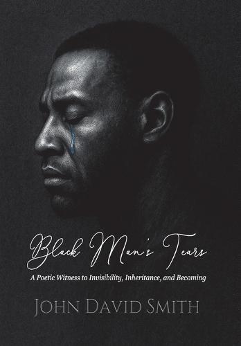 Black Man's Tears: A Poetic Witness to Invisibility, Inheritance, and Becoming