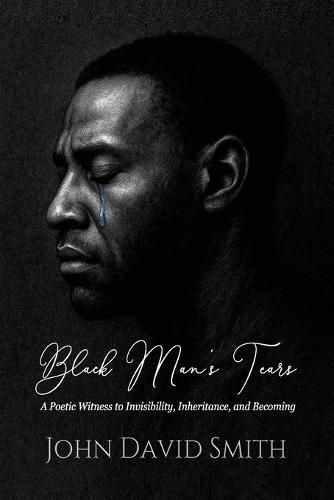 Black Man's Tears: A Poetic Witness to Invisibility, Inheritance, and Becoming