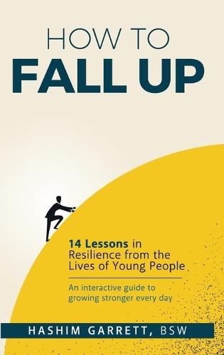 How to Fall Up: 14 Lessons in Resilience from the Lives of Young People