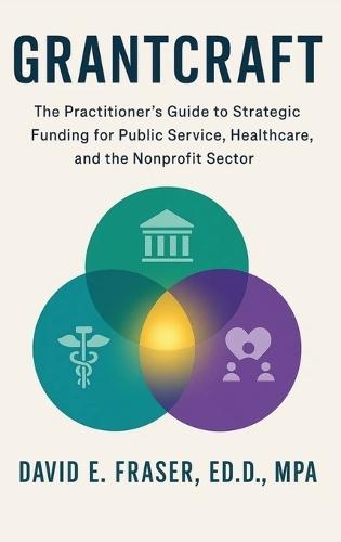 Grantcraft: The Practitioner's Guide to Strategic Funding for Public Service, Healthcare, and the Nonprofit Sector