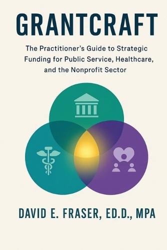 Grantcraft: The Practitioner's Guide to Strategic Funding for Public Service, Healthcare, and the Nonprofit Sector