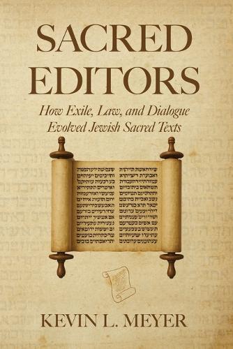 Sacred Editors: How Exile, Law, and Dialogue Evolved Jewish Sacred Texts