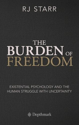 The Burden of Freedom: Existential Psychology and the Human Struggle with Uncertainty