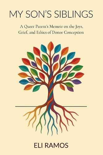 My Son's Siblings: A Queer Parent's Memoir on the Joys, Grief, and Ethics of Donor Conception