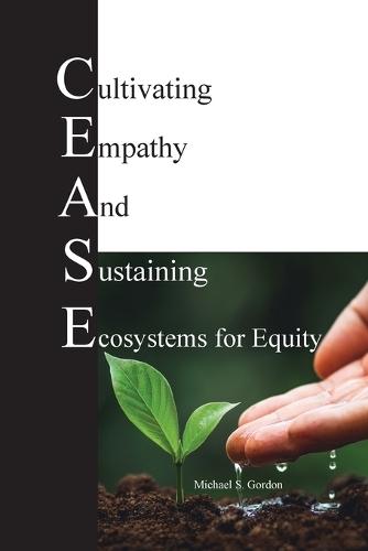 C.E.A.S.E. for Equity: Cultivating Empathy And Sustaining Ecosystems for Equity