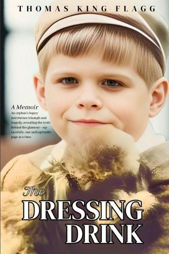 The Dressing Drink: An orphan's legacy intertwines triumph and tragedy, revealing the truth behind the glamour-sip carefully, one unforgettable page at a time.
