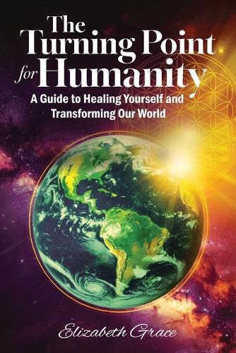 The Turning Point for Humanity: A Guide to Healing Yourself and Transforming Our World