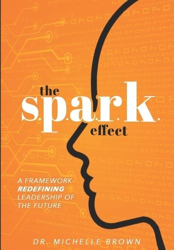 The S.P.A.R.K. Effect(TM): A Framework Redefining Leadership of the Future