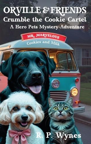 Orville & Friends Crumble the Cookie Cartel: A Hero Pets Mystery-Adventure