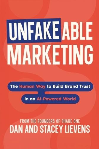Unfakeable Marketing: The Human Way to Build Brand Trust in an AI-Powered World