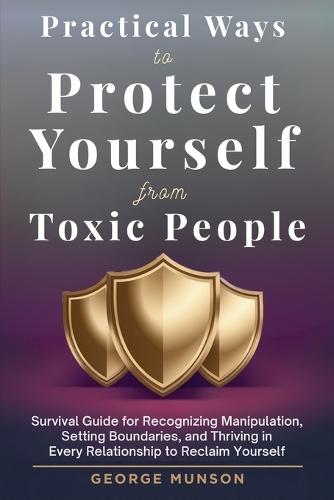Practical Ways to Protect Yourself From Toxic People