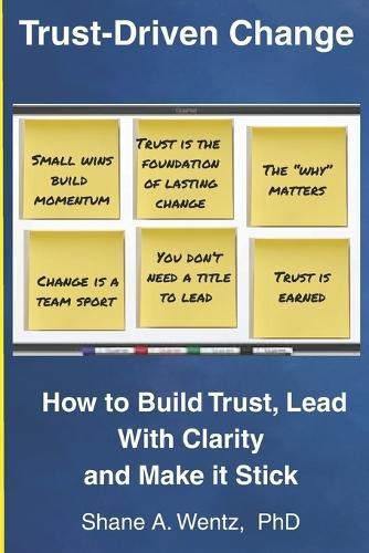 Trust-Driven Change: Build Trust. Lead with Clarity. Make It Stick.