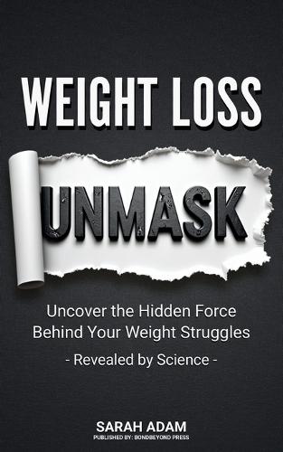 Weight Loss Unmask: Before You Quit, Burn the Old Rulebook and Discover Why Diets Fail