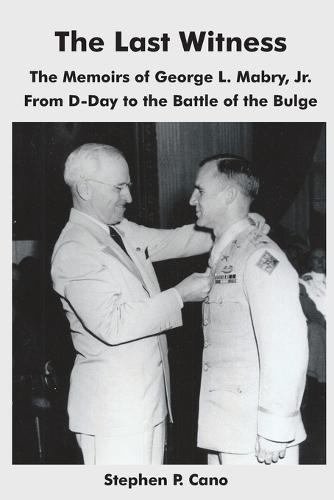 The Last Witness: The Memoirs of George L. Mabry, Jr. from D-Day to the Battle of the Bulge