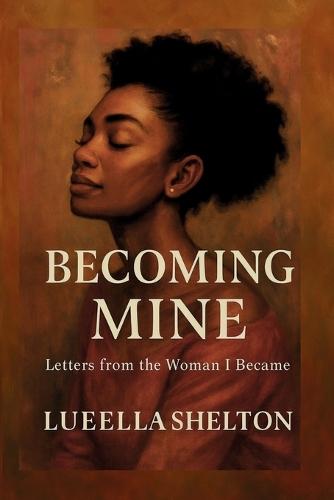 Becoming Mine: Letters from the Woman I Became