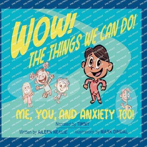 Wow! The Things We Can Do! Me, You and Anxiety Too!
