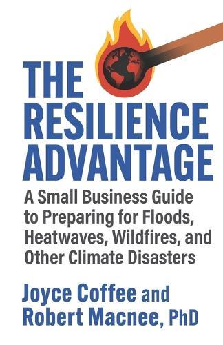 The Resilience Advantage: A Small Business Guide to Preparing for Floods, Heatwaves, Wildfires, and Other Climate Disasters