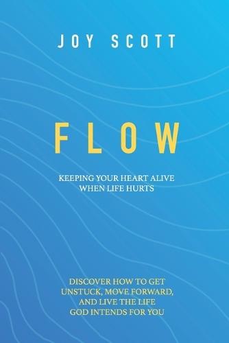 Flow: Keeping Your Heart Alive When Life Hurts