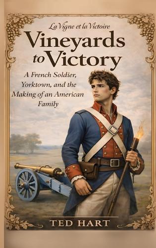 Vineyards to Victory: A French Soldier, Yorktown, and the Making of an American Family