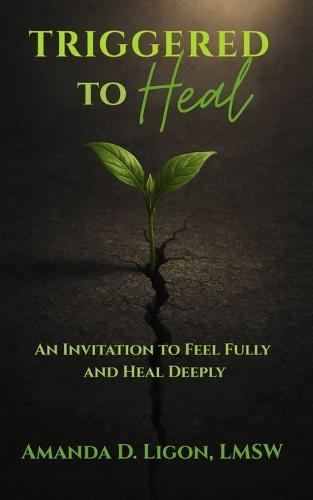 Triggered to Heal: An Invitation to Feel Fully and Heal Deeply