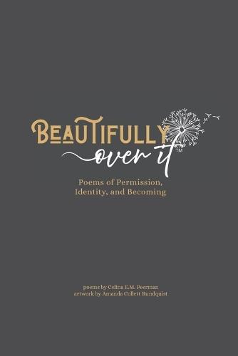 Beautifully Over It: Poems of Permission, Identity, and Becoming