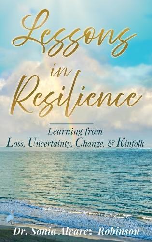 Lessons in Resilience: Learning from Loss, Uncertainty, Change, and Kinfolk