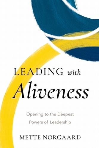 Leading with Aliveness: Opening to the Deepest Powers of Leadership