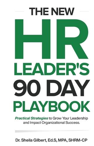 The New HR Leader's 90 Day Playbook: Practical Strategies to Grow Your Leadership and Impact Organizational Success
