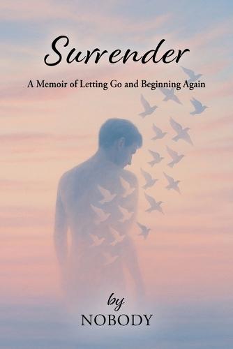 Surrender - by Nobody: A Memoir of Letting Go and Beginning Again